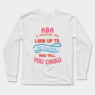 Aba Is Someone You Look Up To No Matter How Tall You Grow Long Sleeve T-Shirt